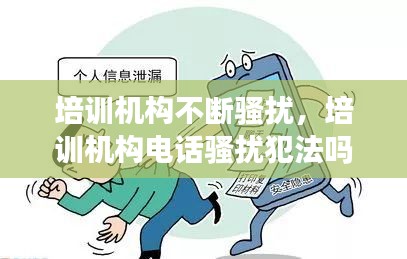 培訓(xùn)機(jī)構(gòu)不斷騷擾，培訓(xùn)機(jī)構(gòu)電話騷擾犯法嗎 