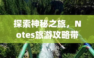 探索神秘之旅，Notes旅游攻略帶你暢游未知世界
