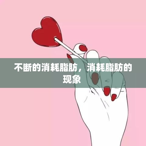 不斷的消耗脂肪，消耗脂肪的現(xiàn)象 