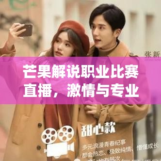 芒果解說職業(yè)比賽直播，激情與專業(yè)交織，精彩瞬間不容錯(cuò)過！