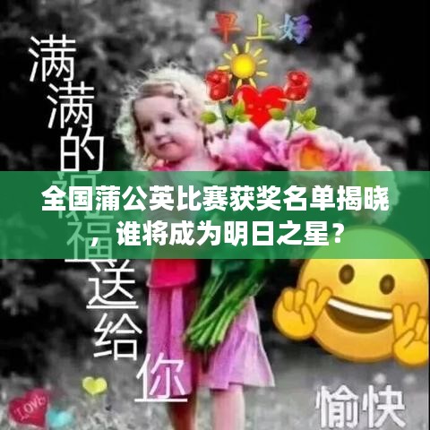 全國蒲公英比賽獲獎(jiǎng)名單揭曉，誰將成為明日之星？