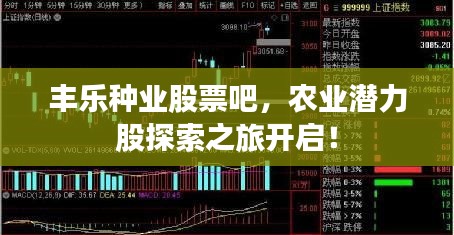 豐樂(lè)種業(yè)股票吧，農(nóng)業(yè)潛力股探索之旅開(kāi)啟！