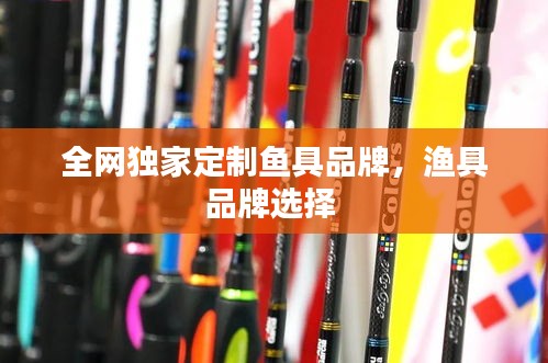 全網(wǎng)獨家定制魚具品牌，漁具品牌選擇 