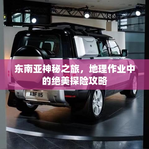 東南亞神秘之旅，地理作業(yè)中的絕美探險攻略