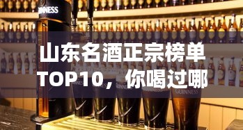 山東名酒正宗榜單TOP10，你喝過哪些？