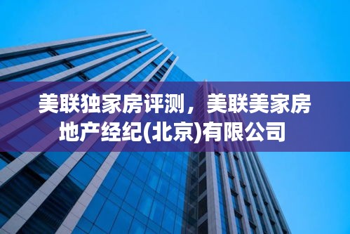 美聯(lián)獨(dú)家房評(píng)測(cè)，美聯(lián)美家房地產(chǎn)經(jīng)紀(jì)(北京)有限公司 