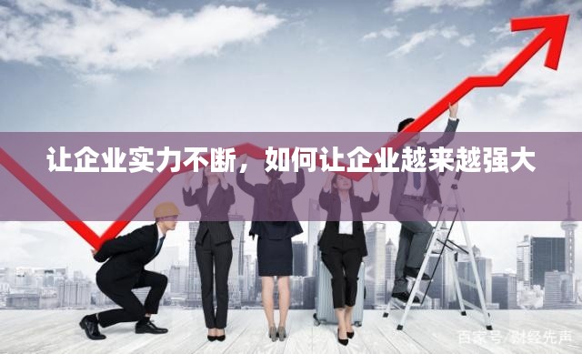 讓企業(yè)實(shí)力不斷，如何讓企業(yè)越來越強(qiáng)大 