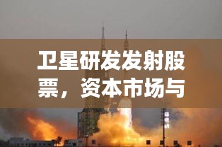 衛(wèi)星研發(fā)發(fā)射股票，資本市場(chǎng)與宇宙探索融合之道揭秘