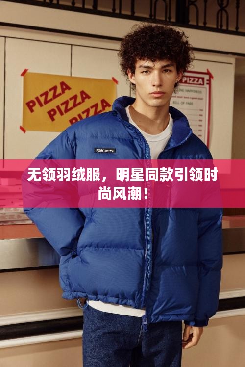 無領(lǐng)羽絨服，明星同款引領(lǐng)時(shí)尚風(fēng)潮！
