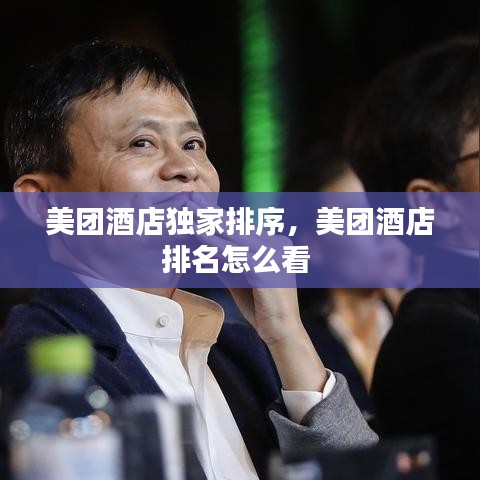 美團酒店獨家排序，美團酒店排名怎么看 