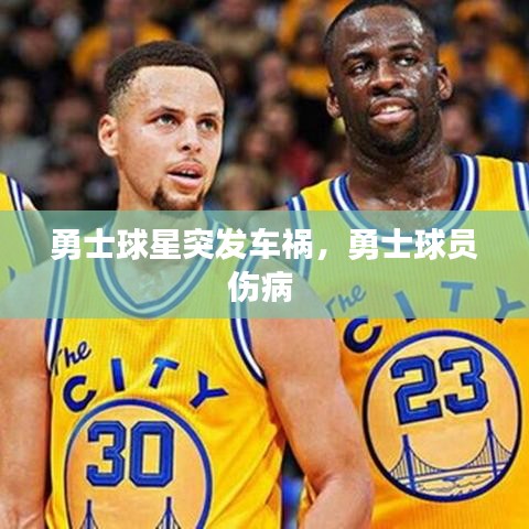 勇士球星突發(fā)車禍，勇士球員傷病 