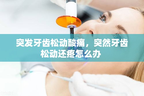 突發(fā)牙齒松動(dòng)酸痛，突然牙齒松動(dòng)還疼怎么辦 