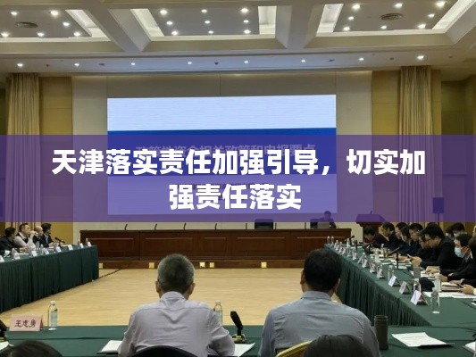 天津落實(shí)責(zé)任加強(qiáng)引導(dǎo)，切實(shí)加強(qiáng)責(zé)任落實(shí) 