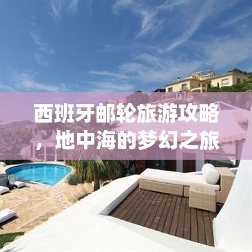 西班牙郵輪旅游攻略，地中海的夢(mèng)幻之旅，盡享奢華海上假期！