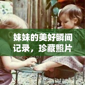 妹妹的美好瞬間記錄，珍藏照片，回憶滿滿