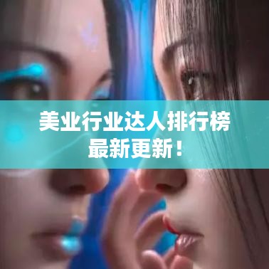 美業(yè)行業(yè)達(dá)人排行榜最新更新！