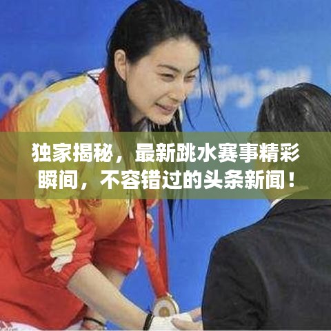 獨(dú)家揭秘，最新跳水賽事精彩瞬間，不容錯(cuò)過的頭條新聞！