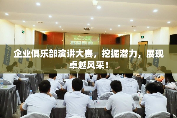 企業(yè)俱樂部演講大賽，挖掘潛力，展現(xiàn)卓越風(fēng)采！