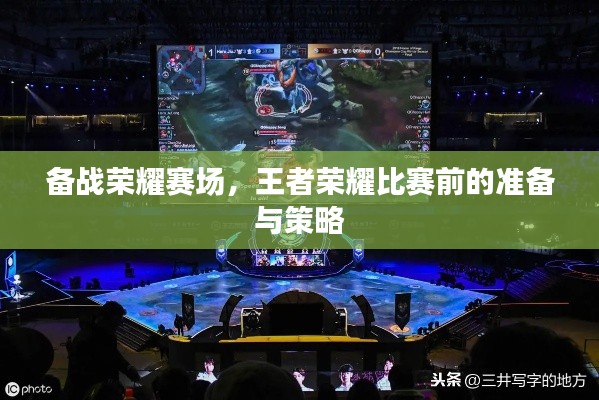 備戰(zhàn)榮耀賽場(chǎng)，王者榮耀比賽前的準(zhǔn)備與策略