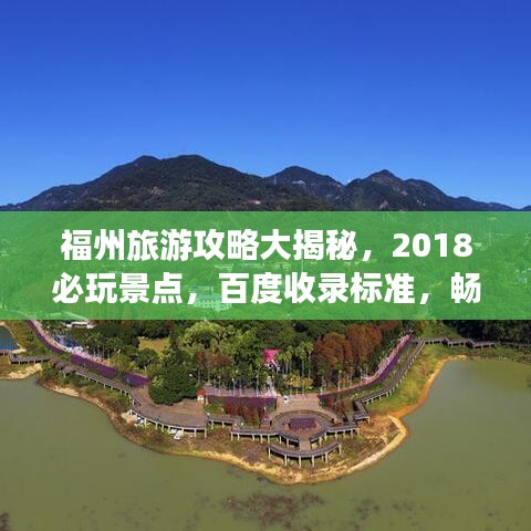 福州旅游攻略大揭秘，2018必玩景點(diǎn)，百度收錄標(biāo)準(zhǔn)，暢游福州不迷路！