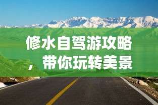 修水自駕游攻略，帶你玩轉(zhuǎn)美景，盡享自駕樂(lè)趣！