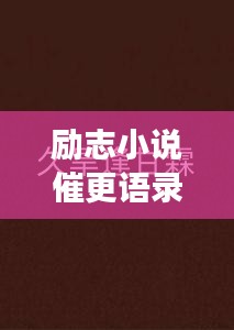 勵(lì)志小說催更語錄，激發(fā)你的無限潛能，持續(xù)前行！